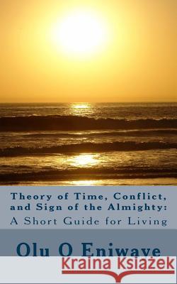 Theory of Time, Conflict and Sign of the Almighty: A Short Guide or Living Dr Olu O. Eniwaye 9781500396046 Createspace - książka