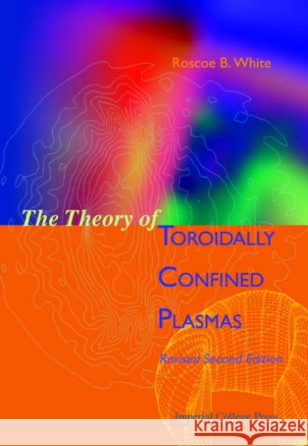 Theory of Toroidally Confined Plasmas, the (Revised Second Edition) White, Roscoe B. 9781860946394 World Scientific Publishing Company - książka