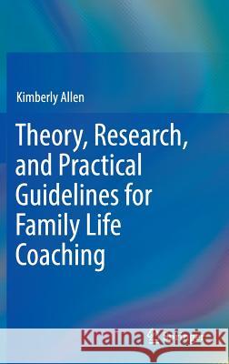 Theory, Research, and Practical Guidelines for Family Life Coaching Kimberly Allen 9783319293295 Springer - książka