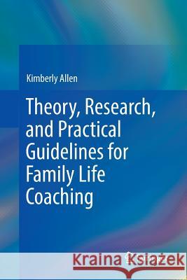 Theory, Research, and Practical Guidelines for Family Life Coaching Kimberly Allen 9783319805443 Springer - książka