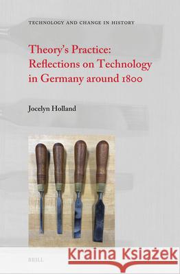 Theory's Practice: Reflections on Technology in Germany Around 1800 Jocelyn Holland 9789004549531 Brill - książka