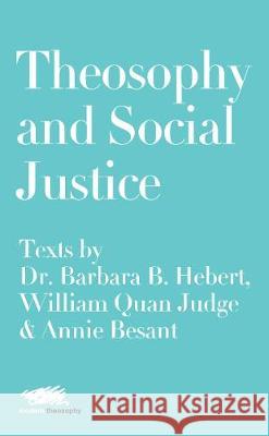 Theosophy and Social Justice: Texts by Dr. Barbara B. Hebert, William Quan Judge & Annie Besant Dr. Barbara B. Hebert William Quan Judge Moon Laramie 9781912622177 Martin Firrell Company Ltd - książka