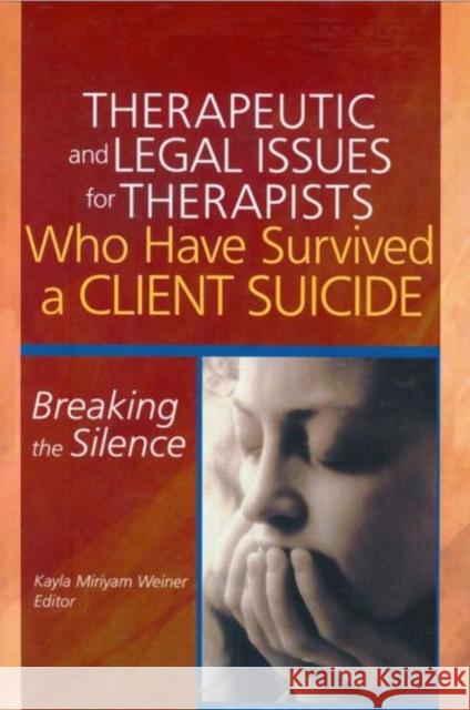 Therapeutic and Legal Issues for Therapists Who Have Survived a Client Suicide : Breaking the Silence Kayla Miriyam Weiner 9780789023773 Haworth Press - książka
