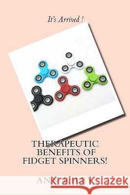Therapeutic Benefits of Fidget Spinners! Ann L. Riley 9781547294732 Createspace Independent Publishing Platform - książka