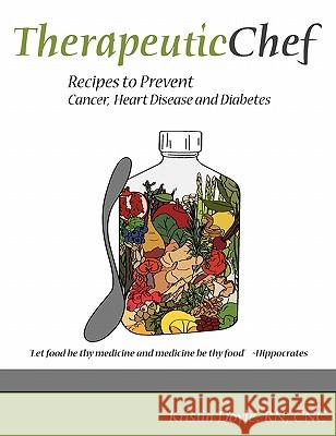 Therapeutic Chef: Recipes to prevent cancer, heart disease and diabetes Doyle Rn, Cnc Kristin 9780615328492 Therapeutic Chef - książka