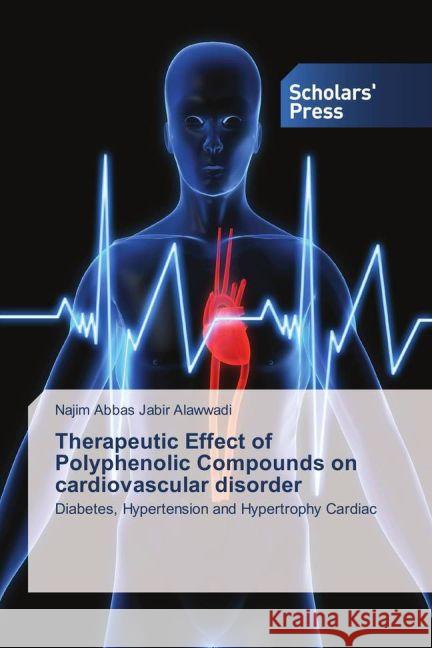 Therapeutic Effect of Polyphenolic Compounds on cardiovascular disorder : Diabetes, Hypertension and Hypertrophy Cardiac Alawwadi, Najim Abbas Jabir 9783659836602 Scholar's Press - książka