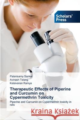 Therapeutic Effects of Piperine and Curcumin on Cypermethrin Toxicity Sankar Palanisamy                        Telang Avinash                           Ramya Kalaivanan 9783639713503 Scholars' Press - książka