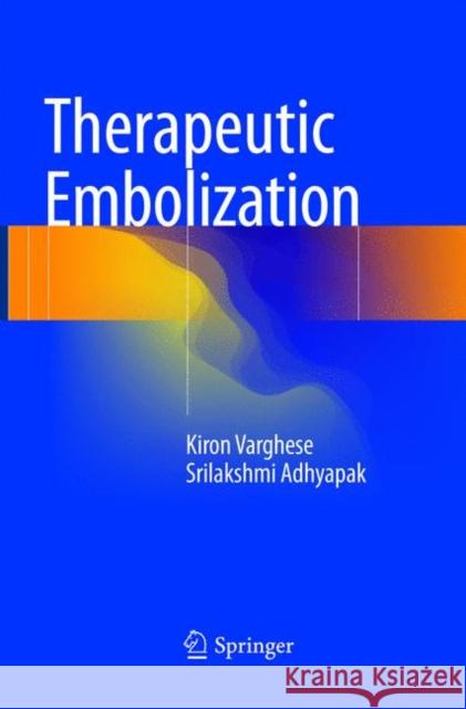 Therapeutic Embolization Kiron Varghese, Srilakshmi Adhyapak 9783319825915 Springer International Publishing AG - książka