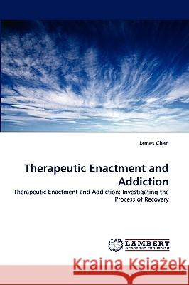 Therapeutic Enactment and Addiction James Chan 9783838334707 LAP Lambert Academic Publishing - książka