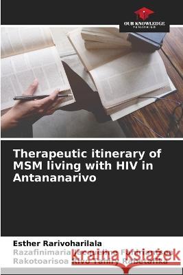 Therapeutic itinerary of MSM living with HIV in Antananarivo Esther Rarivoharilala Razafinimaria Jacqueline Faniriantsoa Rakotoarisoa Rivo Tahiry Rabetafika 9786206032298 Our Knowledge Publishing - książka