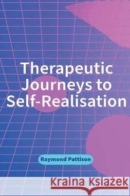 Therapeutic Journeys to Self-Realisation Raymond Pattison 9780473726003 Raymond Pattison - książka