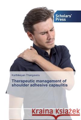 Therapeutic management of shoulder adhesive capsulitis Thangavelu, Karthikeyan 9786138913023 Scholar's Press - książka