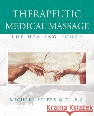 Therapeutic Medical Massage: The Healing Touch Stiers, Michael J. 9781491725894 iUniverse.com - książka