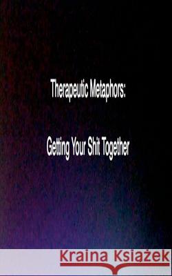 Therapeutic Metaphors: Getting Your Shit Together Troy Coulon 9781492902973 Createspace - książka