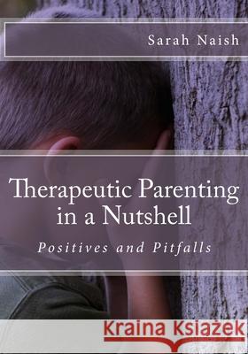 Therapeutic Parenting in a Nutshell: Positives and Pitfalls Sarah Naish 9781533592156 Createspace Independent Publishing Platform - książka