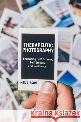 Therapeutic Photography: Enhancing Self-Esteem, Self-Efficacy and Resilience Gibson, Neil 9781785921551 Jessica Kingsley Publishers - książka