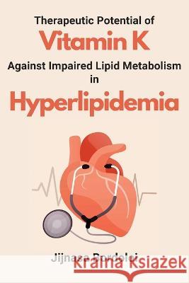 Therapeutic Potential of Vitamin K Against Impaired Lipid Metabolism in Hyperlipidemia Jijnasa Bordoloi 9783590997059 Independent Author - książka