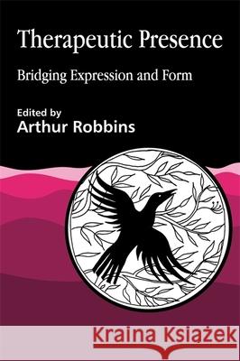 Therapeutic Presence: Bridging Expression and Form Robbins, Arthur 9781853025594 Jessica Kingsley Publishers - książka