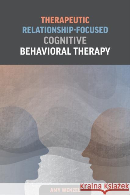 Therapeutic Relationship-Focused Cognitive Behavioral Therapy Amy Wenzel 9781433835964 American Psychological Association (APA) - książka