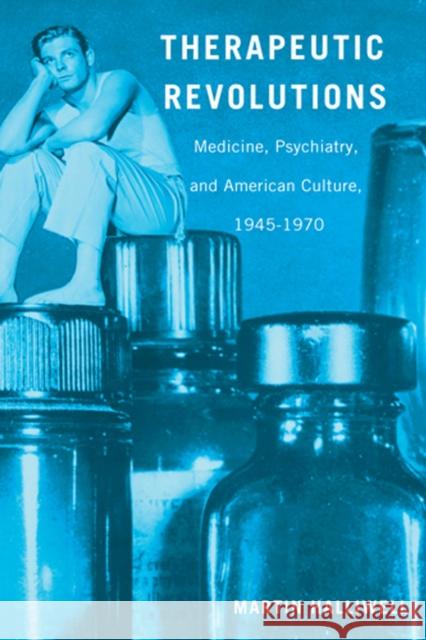 Therapeutic Revolutions: Medicine, Psychiatry, and American Culture, 1945-1970 Martin Halliwell 9780813560656 Rutgers University Press - książka