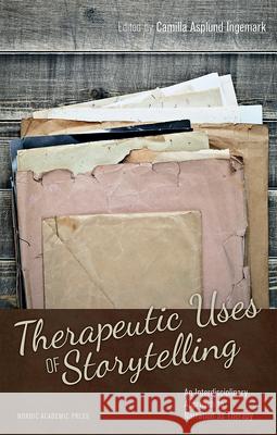 Therapeutic Uses of Storytelling: An Interdisciplinary Approach to Narration as Therapy Asplund Ingemark, Camilla 9789187351150 Nordic Academic Press - książka