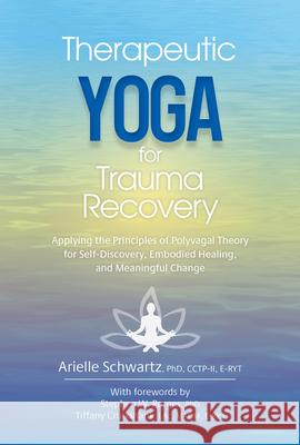 Therapeutic Yoga for Trauma Recovery: Applying the Principles of Polyvagal Theory for Self-Discovery, Embodied Healing, and Meaningful Change Arielle Schwartz 9781683735052 PESI Publishing, Inc. - książka