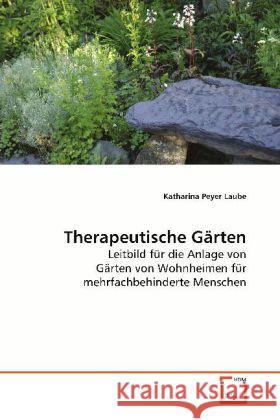 Therapeutische Gärten : Leitbild für die Anlage von Gärten von Wohnheimen für mehrfachbehinderte Menschen Peyer Laube, Katharina 9783639095470 VDM Verlag Dr. Müller - książka