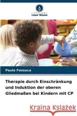 Therapie durch Einschränkung und Induktion der oberen Gliedmaßen bei Kindern mit CP Fonseca, Paulo 9786206810667 Verlag Unser Wissen - książka