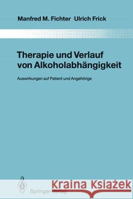 Therapie Und Verlauf Von Alkoholabhängigkeit: Auswirkungen Auf Patient Und Angehörige Fichter, Manfred M. 9783642846465 Springer - książka