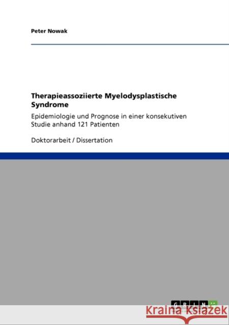 Therapieassoziierte Myelodysplastische Syndrome: Epidemiologie und Prognose in einer konsekutiven Studie anhand 121 Patienten Nowak, Peter 9783640255610 Grin Verlag - książka