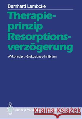 Therapieprinzip Resorptionsverzögerung. Wirkprinzip α-Glukosidase-Inhibition Lembcke, Bernhard 9783540194958 Springer - książka