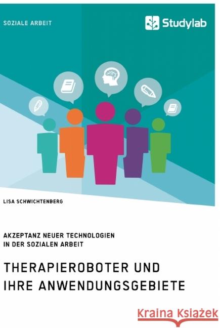 Therapieroboter und ihre Anwendungsgebiete. Akzeptanz neuer Technologien in der Sozialen Arbeit Lisa Schwichtenberg 9783960956891 Studylab - książka