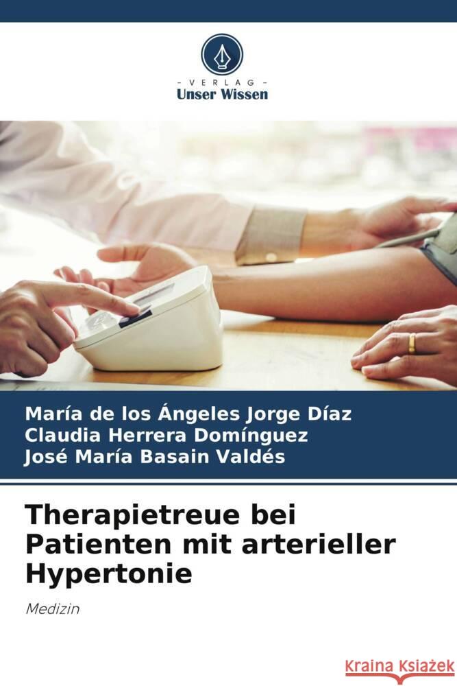 Therapietreue bei Patienten mit arterieller Hypertonie Jorge Díaz, María de los Ángeles, Herrera Domínguez, Claudia, Basain Valdés, José María 9786205407776 Verlag Unser Wissen - książka