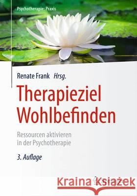 Therapieziel Wohlbefinden : Ressourcen aktivieren in der Psychotherapie Renate Frank 9783662534700 Springer - książka