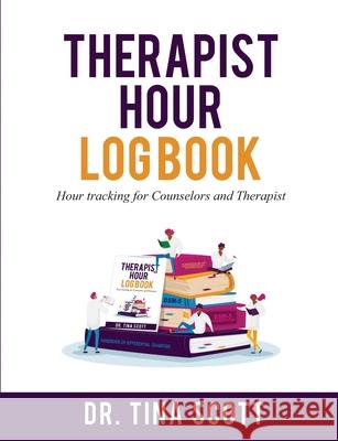 Therapist Hour Logbook: Hour Tracking for Counselors and Therapist Dr Tina Scott 9781458379313 Lulu.com - książka