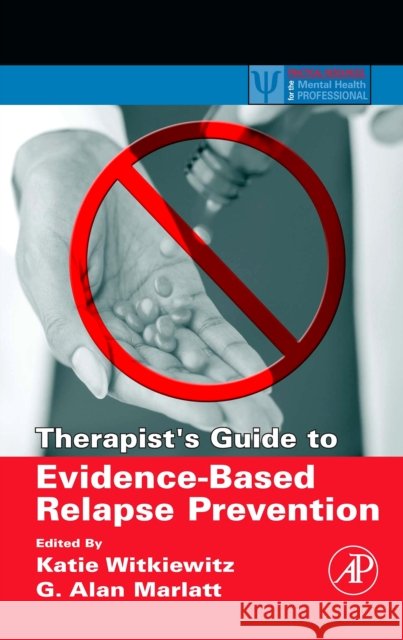 Therapist's Guide to Evidence-Based Relapse Prevention Katie A. Witkiewitz G. Alan Marlatt 9780123694294 Academic Press - książka