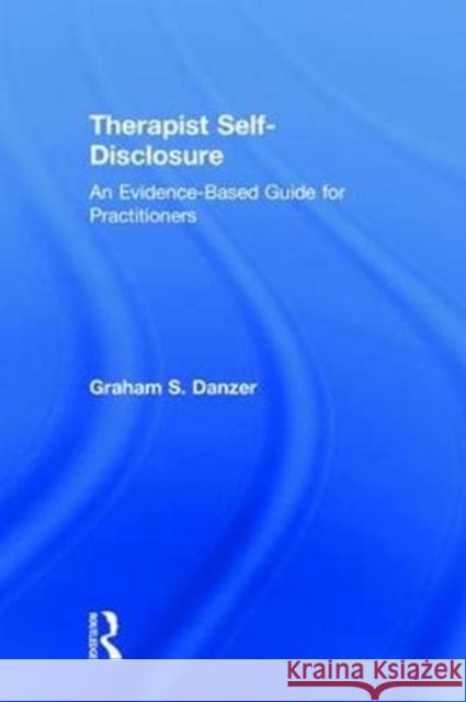 Therapist Self-Disclosure: An Evidence-Based Guide for Practitioners Graham Danzer 9781138302235 Routledge - książka