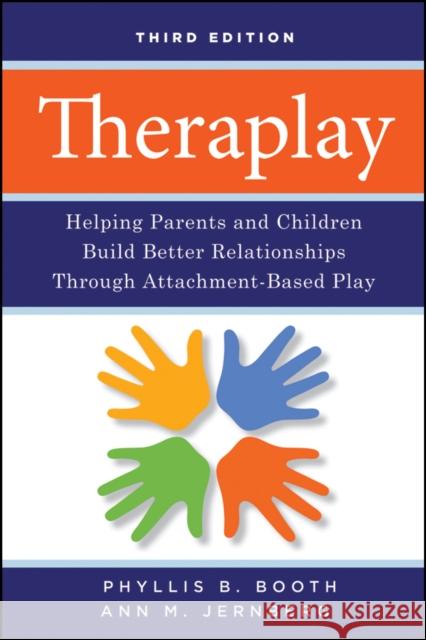 Theraplay: Helping Parents and Children Build Better Relationships Through Attachment-Based Play Phyllis Booth 9780470281666 John Wiley & Sons Inc - książka