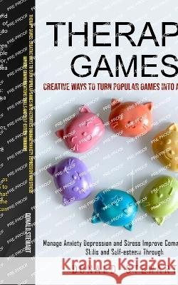 Therapy Games: Creative Ways to Turn Popular Games into Activities (Manage Anxiety Depression and Stress Improve Communications Skills and Self-esteem Through) Donald Stewart   9781998927555 Darby Connor - książka