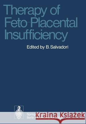 Therapy of Feto-Placental Insufficiency: I. International Symposium Parma, May 19th and 20th 1973 Salvadori, B. 9783642660108 Springer - książka