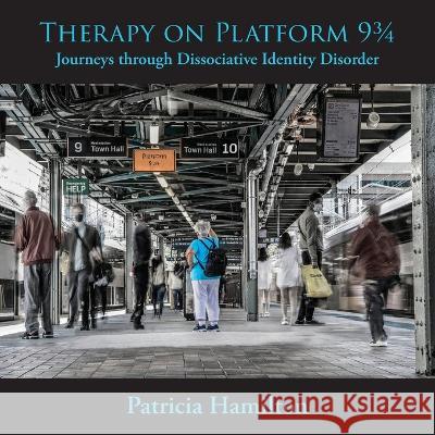 Therapy on Platform 93/4: Journeys through Dissociative Identity Disorder Patricia Hamilton   9780645375435 Mono Unlimited - książka