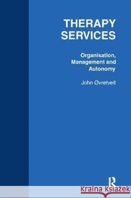 Therapy Services: Organistion: Organisation, Management and Autonomy Outrevelt, John 9781138418202  - książka