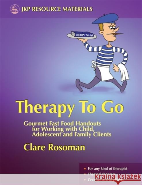 Therapy to Go: Gourmet Fast Food Handouts for Working with Child, Adolescent and Family Clients Rosoman, Clare 9781843106432 JESSICA KINGSLEY PUBLISHERS - książka