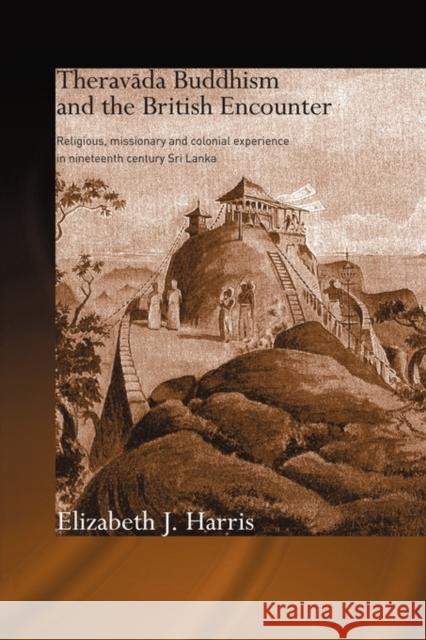 Theravada Buddhism and the British Encounter: Religious, Missionary and Colonial Experience in Nineteenth Century Sri Lanka Harris, Elizabeth 9780415544429 Routledge - książka