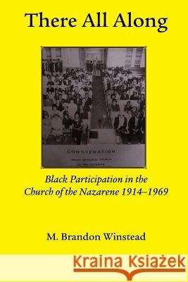 There All Along, Black Participation in the Church of the Nazarene, 1914- 1969 Brandon Winstead   9781609470555 Emeth Press - książka