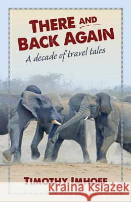 There and Back Again: A Decade of Travel Tales Timothy Imhoff 9780996307116 Cedar Lake Publishing - książka