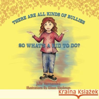 There Are All Kinds Of Bullies So What's A Kid To Do? Julie Hernandez, Eileen Sleckman 9781954819153 Briley & Baxter Publications - książka