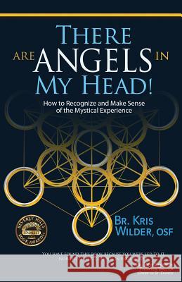 There are Angels in My Head!: How to Recognize and Make Sense of the Mystical Experience Kris Wilder, Rich Atkinson 9780692553305 Stickman Publications, Inc. - książka