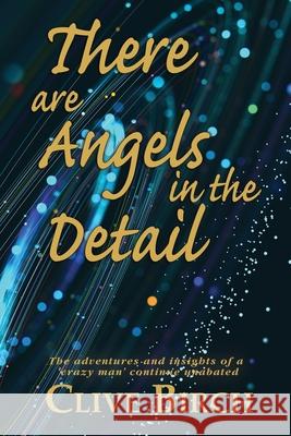 There are Angels in the Detail: The adventures and insights of a 'crazy man' continue unabated Clive Birch 9780957130449 Higher Ground Publishing - książka