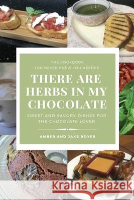 There Are Herbs In My Chocolate Amber Royer Jake Royer 9780991408337 Golden Tip Press - książka